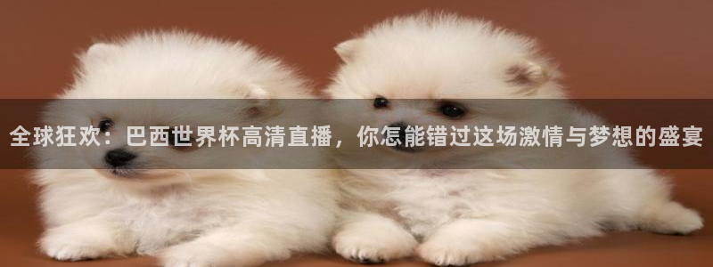 足球世界杯：全球狂欢：巴西世界杯高清直播，你怎能错过这场激情与梦想的盛宴